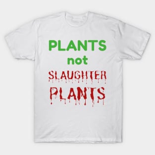 PLANTS NOT SLAUGHTER PLANTS - Go Vegan Vegetarian Message T-Shirt